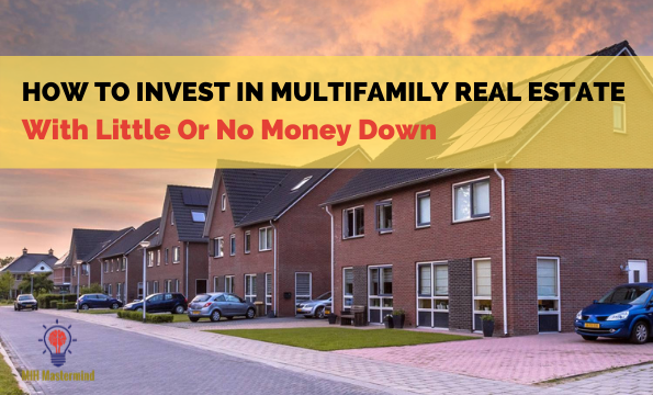 How to Invest In Multifamily Real Estate With Little Or No Money Down